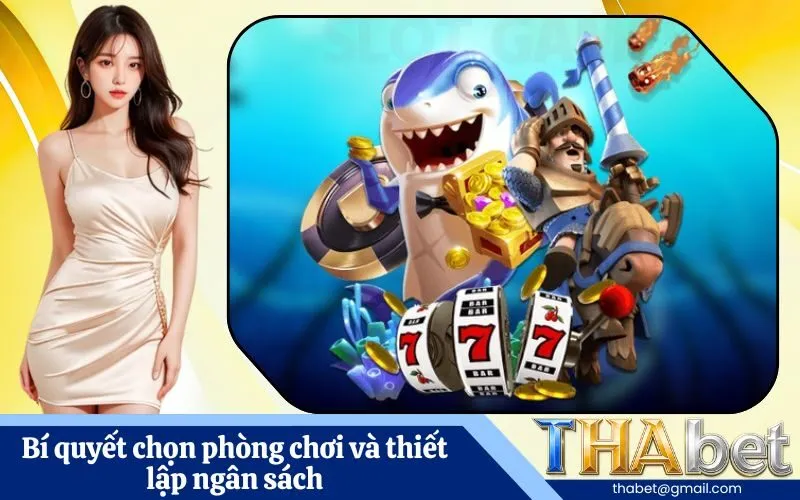 Bí quyết chọn phòng chơi và thiết lập ngân sách