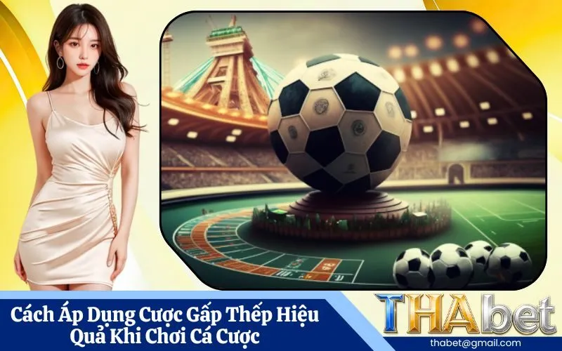 Cách Áp Dụng Cược Gấp Thếp Hiệu Quả Khi Chơi Cá Cược