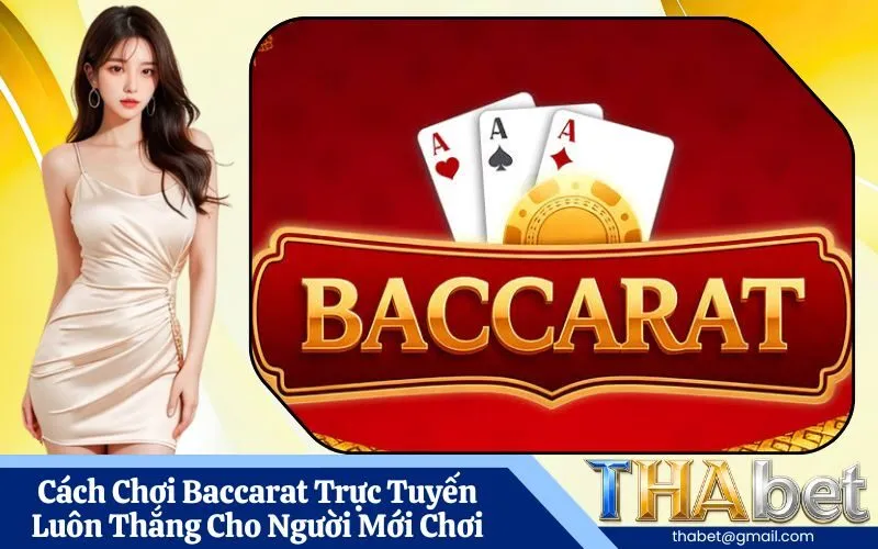 Cách Chơi Baccarat Trực Tuyến Luôn Thắng Cho Người Mới Chơi