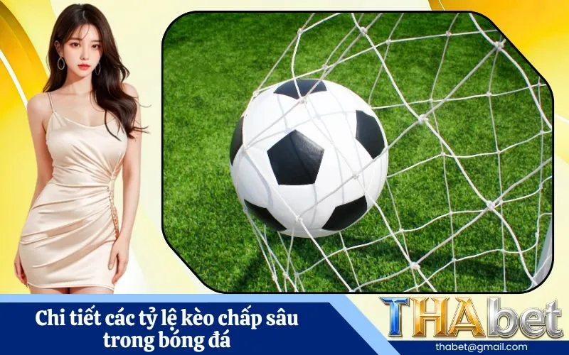 Chi tiết các tỷ lệ kèo chấp sâu trong bóng đá