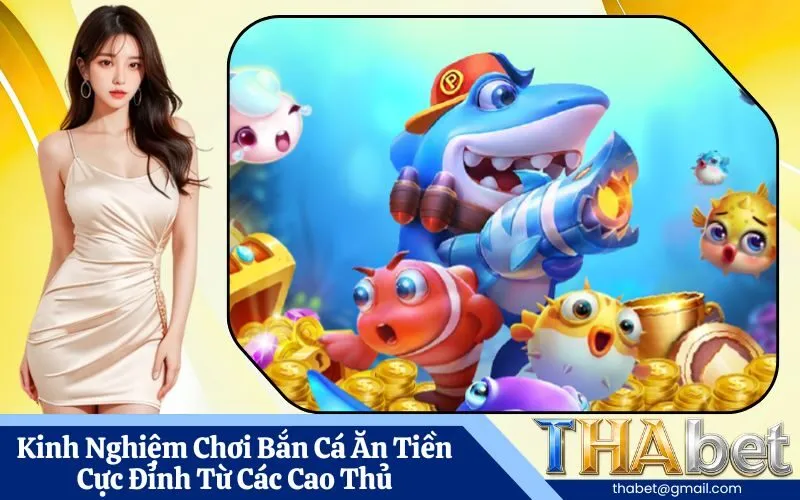 Kinh Nghiệm Chơi Bắn Cá Ăn Tiền Cực Đỉnh Từ Các Cao Thủ
