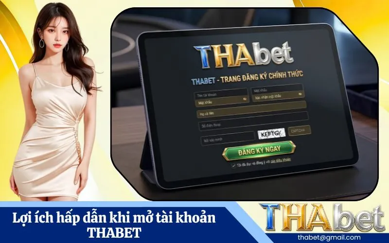 Lợi ích hấp dẫn khi mở tài khoản THABET
