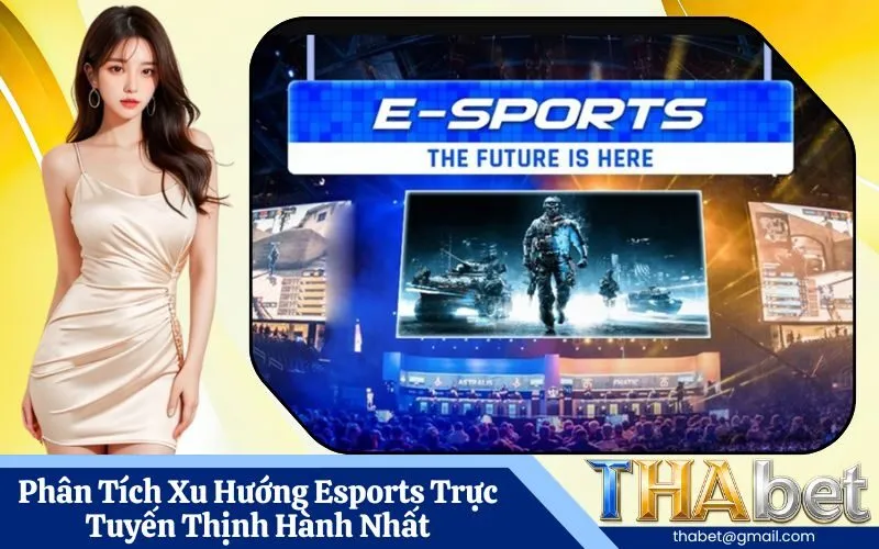 Phân Tích Xu Hướng Esports Trực Tuyến Thịnh Hành Nhất
