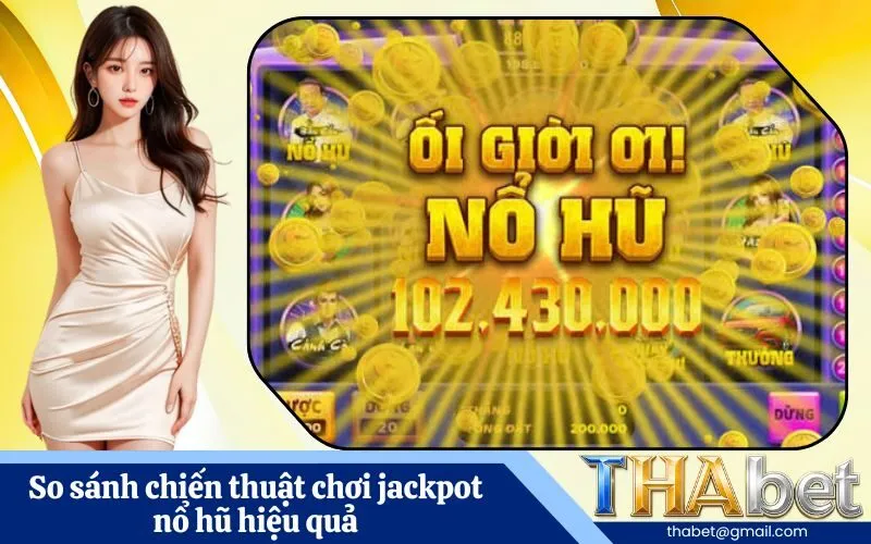 So sánh chiến thuật chơi jackpot nổ hũ hiệu quả