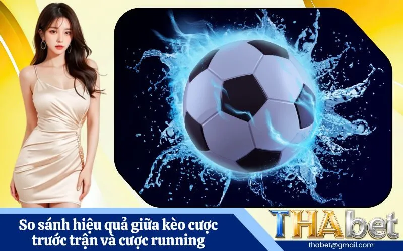 So sánh hiệu quả giữa kèo cược trước trận và cược running